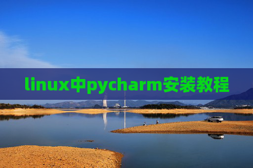 linux中pycharm安装教程 linux中pycharm安装教程